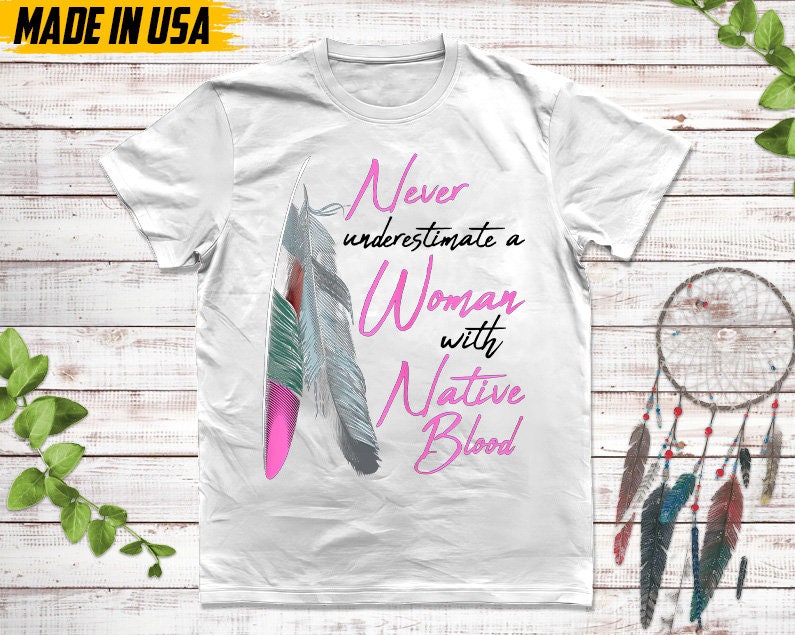 Never Underestimate A Woman With Native Blood, Native American Shirt, Indigenous Day Shirt, Native American Pride Shirt, Cherokee Tshirt
