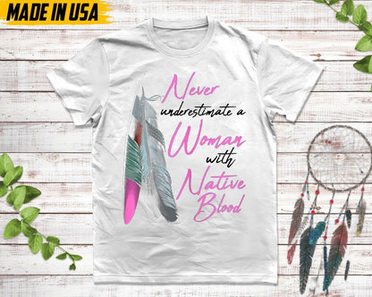 Never Underestimate A Woman With Native Blood, Native American Shirt, Indigenous Day Shirt, Native American Pride Shirt, Cherokee Tshirt