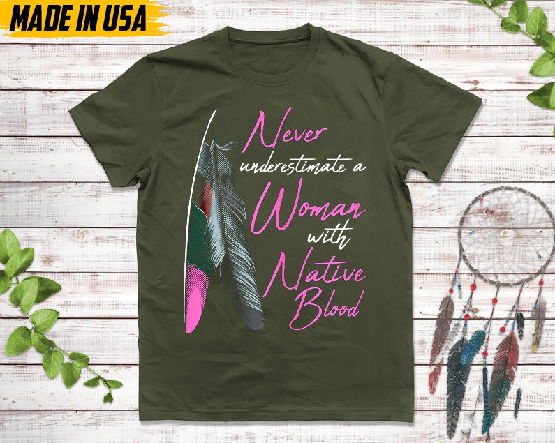 Never Underestimate A Woman With Native Blood, Native American Shirt, Indigenous Day Shirt, Native American Pride Shirt, Cherokee Tshirt