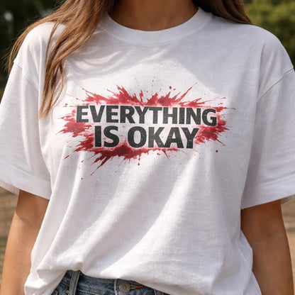Everything Is Okay Shirt, Horror Aesthetic Tee, Dark Humor Graphic T Shirt, Bloody Statement Shirt, Gothic Halloween Tee
