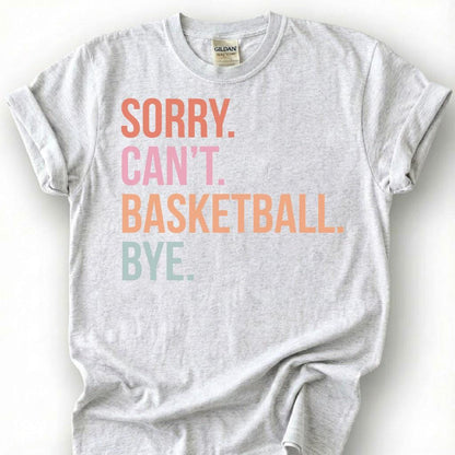 Sorry Basketball Bye Shirt, Funny Basketball Player T-Shirt, Basketball Dad Tee, Hoops Lover Gift, Basketball Priorities Season Life