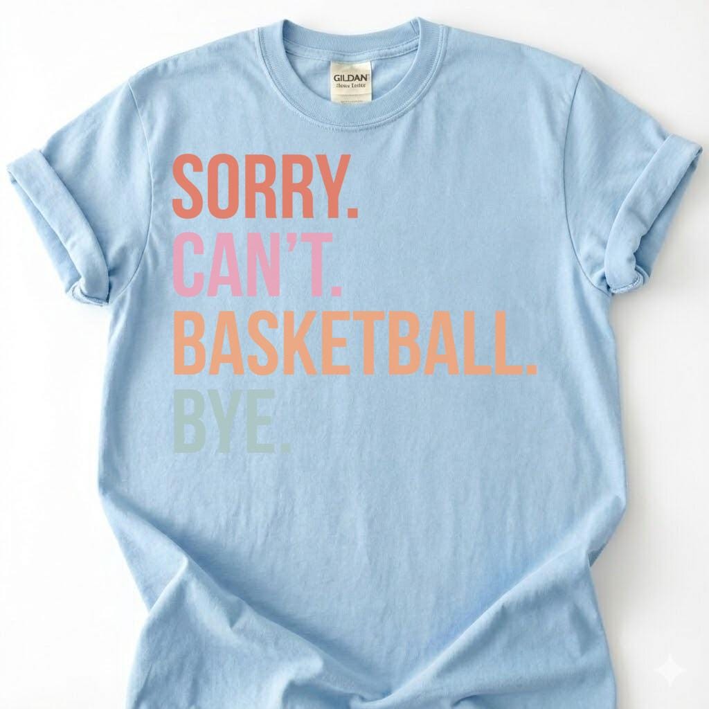 Sorry Basketball Bye Shirt, Funny Basketball Player T-Shirt, Basketball Dad Tee, Hoops Lover Gift, Basketball Priorities Season Life
