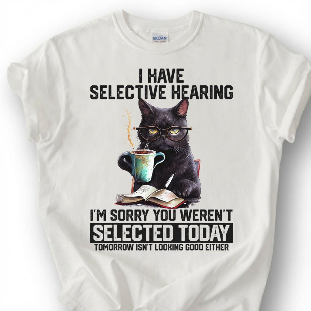 I Have Selective Hearing You Weren Selected Today Shirt, Black Cat Coffee Glasses Tee, Sarcastic Feline T-Shirt, Pet Lover Humor Gift